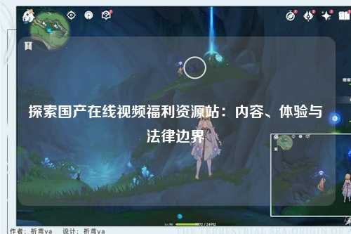 探索国产在线视频福利资源站：内容、体验与法律边界