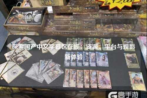 探索国产中文字幕区在线：资源、平台与观影新体验