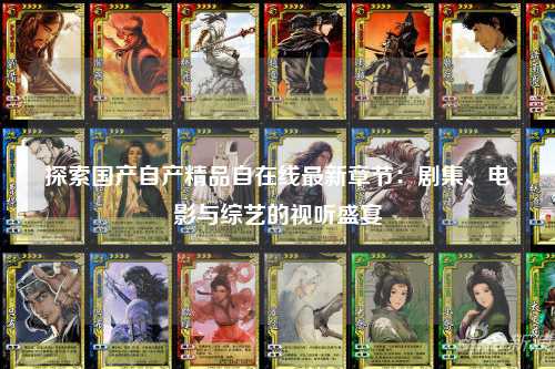 探索国产自产精品自在线最新章节：剧集、电影与综艺的视听盛宴