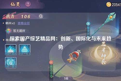探索国产综艺精品网：创新、国际化与未来趋势