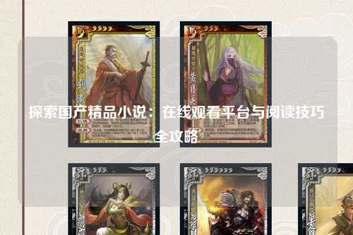 探索国产精品小说：在线观看平台与阅读技巧全攻略